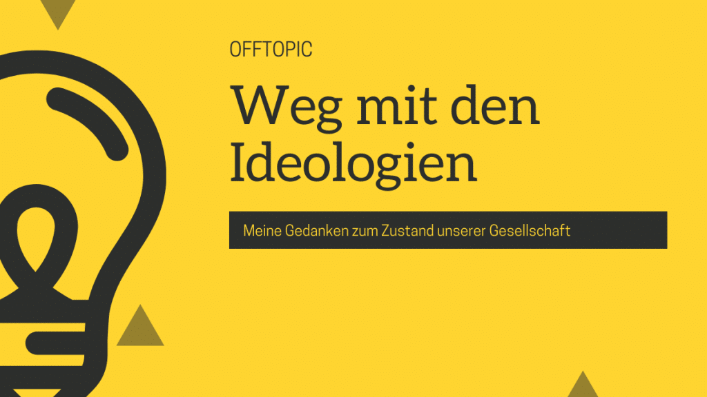 Weg mit den Ideologien